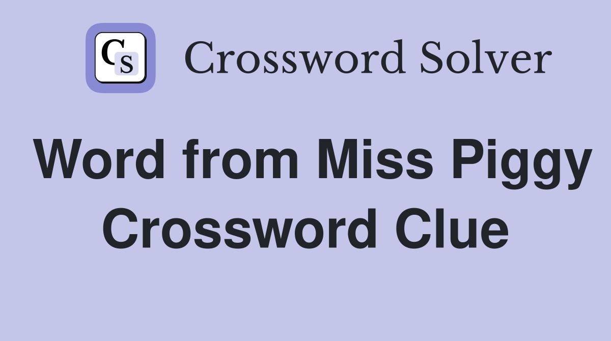 Word from Miss Piggy Crossword Clue