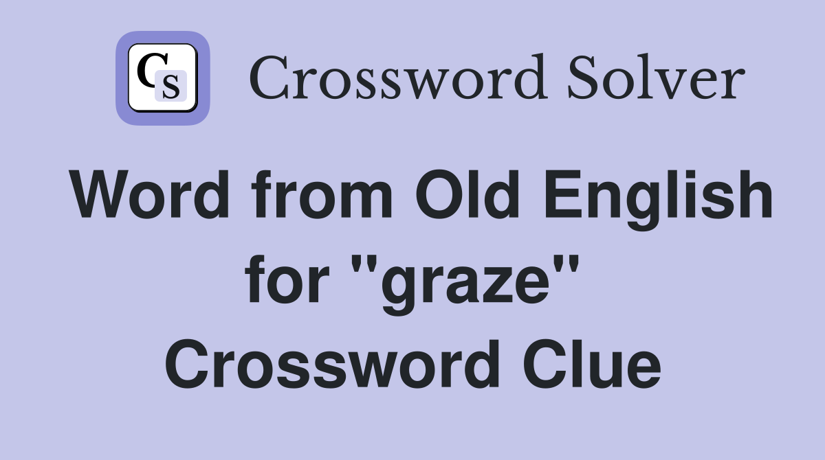 Word from Old English for "graze" Crossword Clue