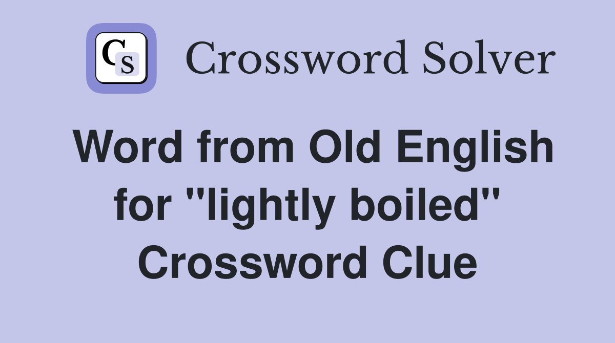 Word from Old English for ''lightly boiled'' Crossword Clue