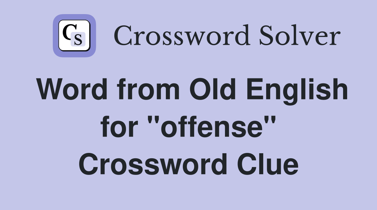 Word from Old English for ''offense'' Crossword Clue