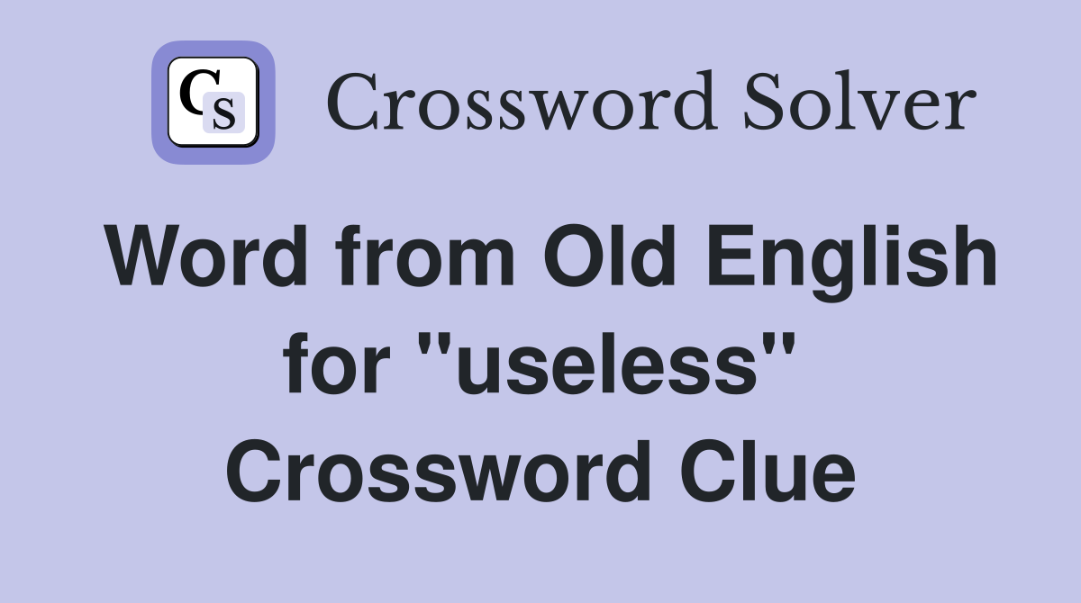 Word from Old English for ''useless'' Crossword Clue