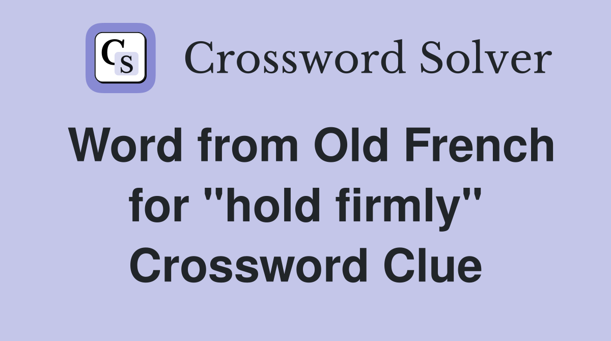 Word from Old French for "hold firmly" Crossword Clue