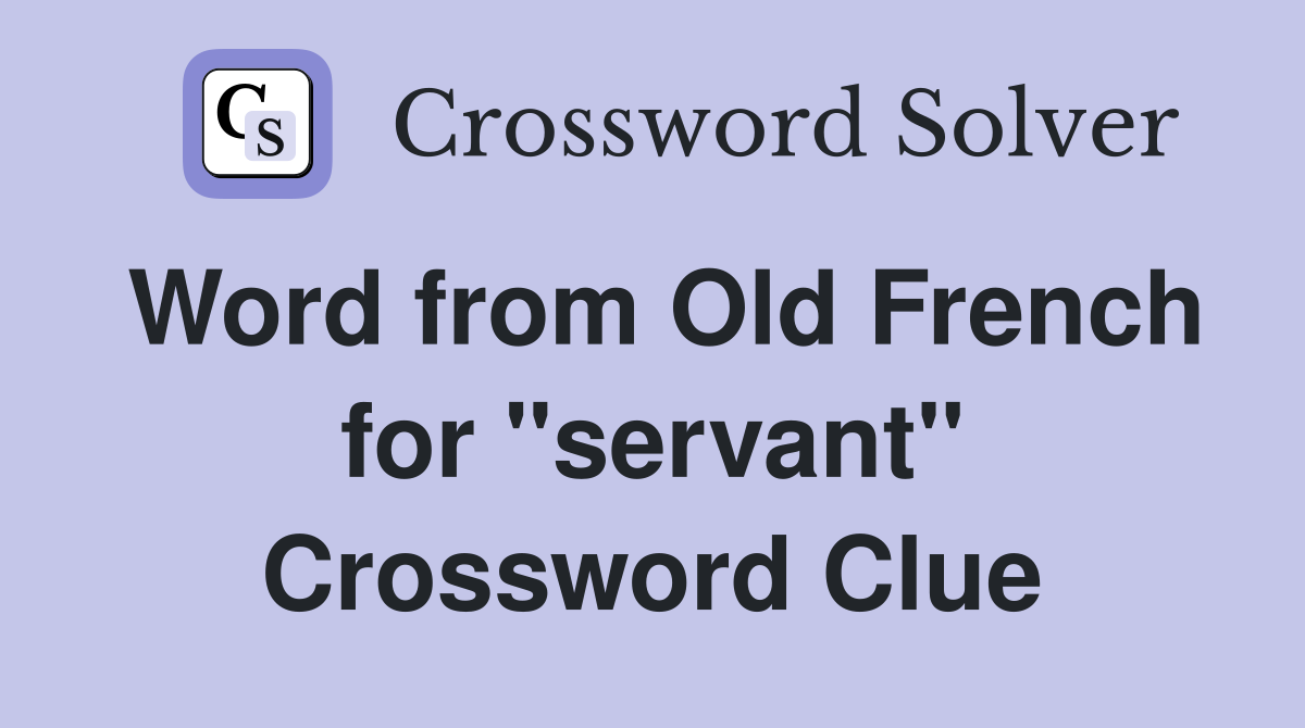 Word from Old French for "servant" Crossword Clue