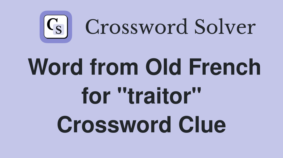Word from Old French for "traitor" Crossword Clue