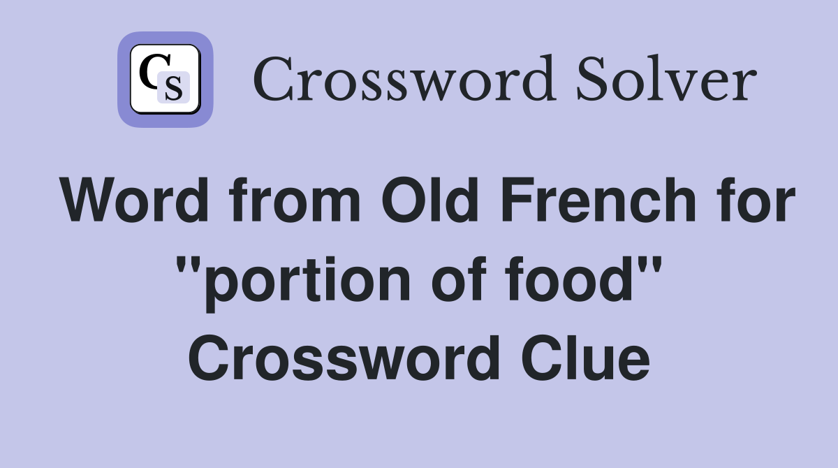 Word from Old French for ''portion of food'' Crossword Clue
