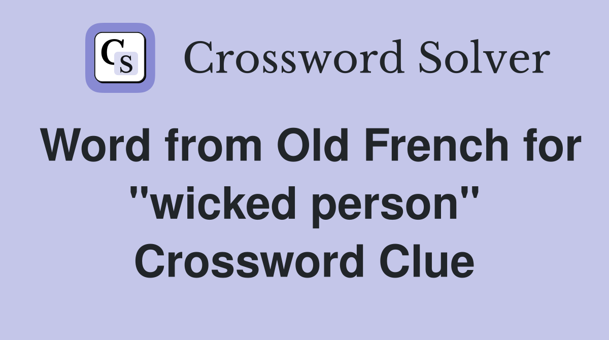 Word from Old French for ''wicked person'' Crossword Clue
