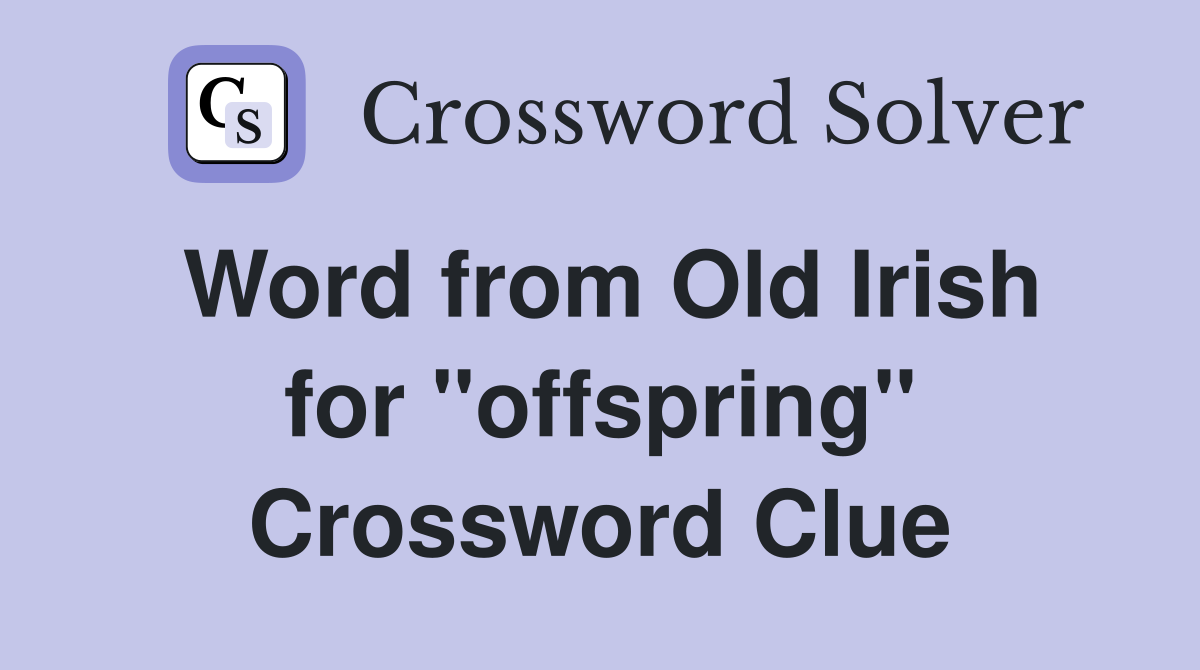 Word from Old Irish for ''offspring'' Crossword Clue