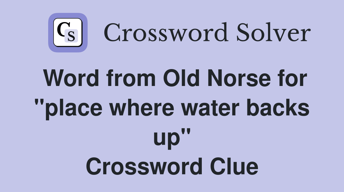 Word from Old Norse for ''place where water backs up'' Crossword Clue