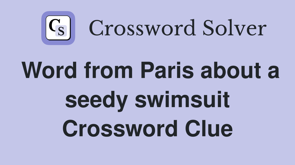Word from Paris about a seedy swimsuit Crossword Clue