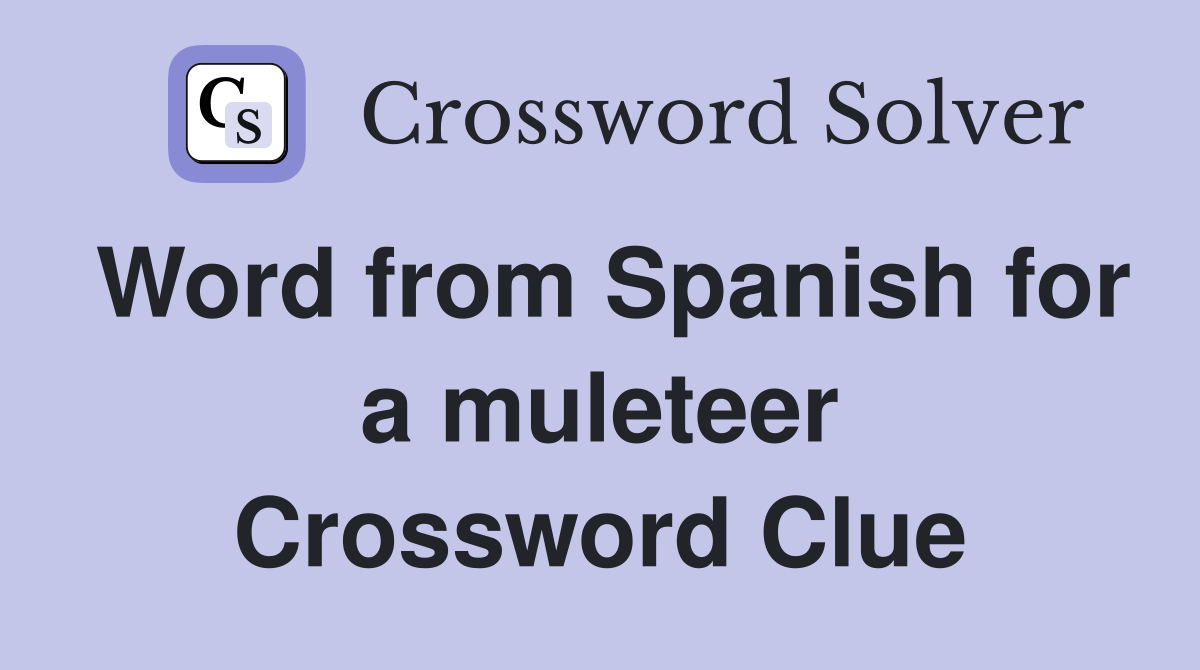 Word from Spanish for a muleteer Crossword Clue