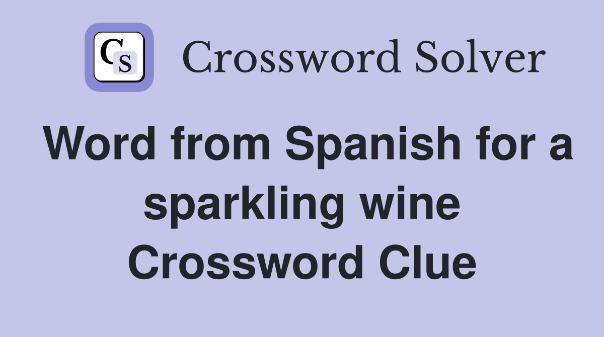Word from Spanish for a sparkling wine Crossword Clue