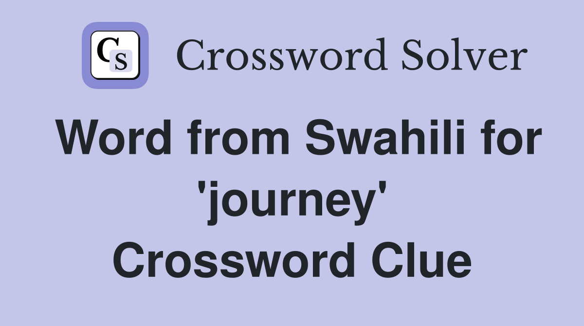 Word from Swahili for 'journey' Crossword Clue