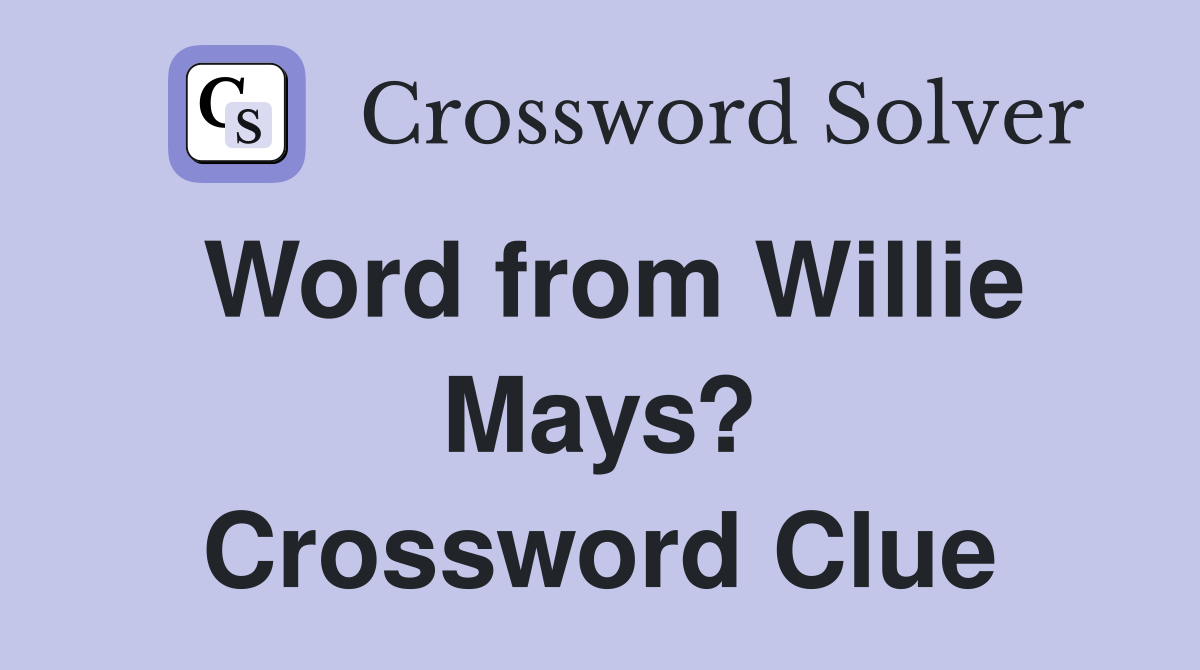 Word from Willie Mays? Crossword Clue
