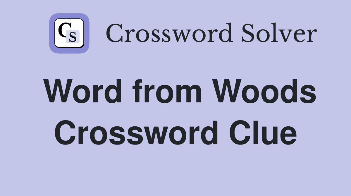 Word from Woods Crossword Clue
