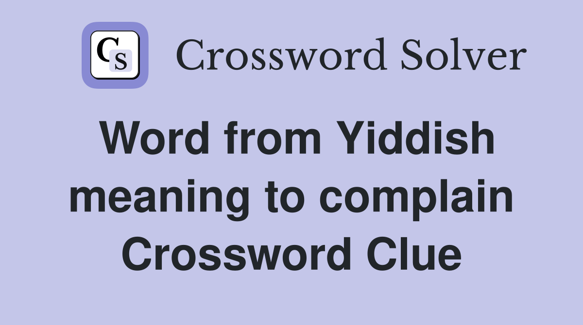 Word from Yiddish meaning to complain Crossword Clue