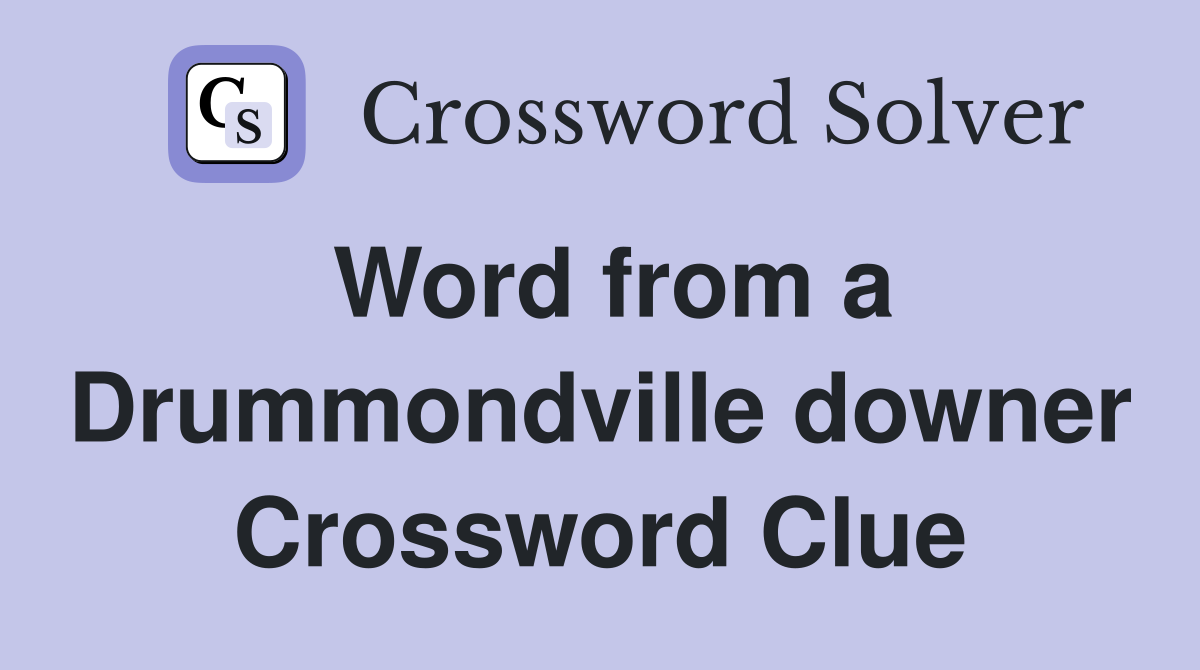 Word from a Drummondville downer Crossword Clue