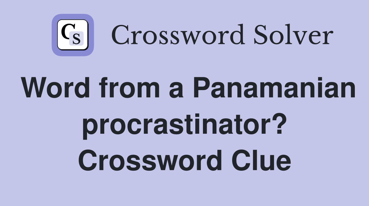 Word from a Panamanian procrastinator? Crossword Clue