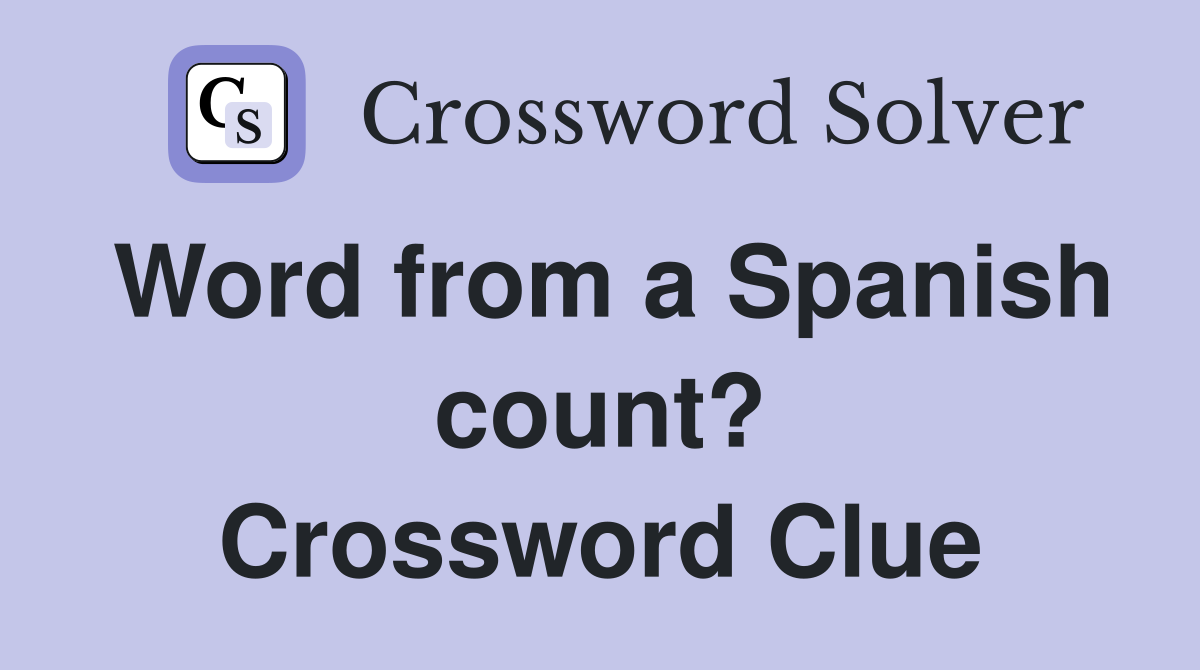 Word from a Spanish count? Crossword Clue