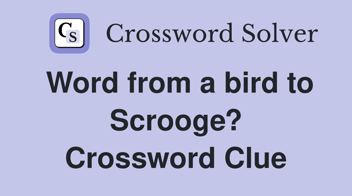 Word from a bird to Scrooge? Crossword Clue