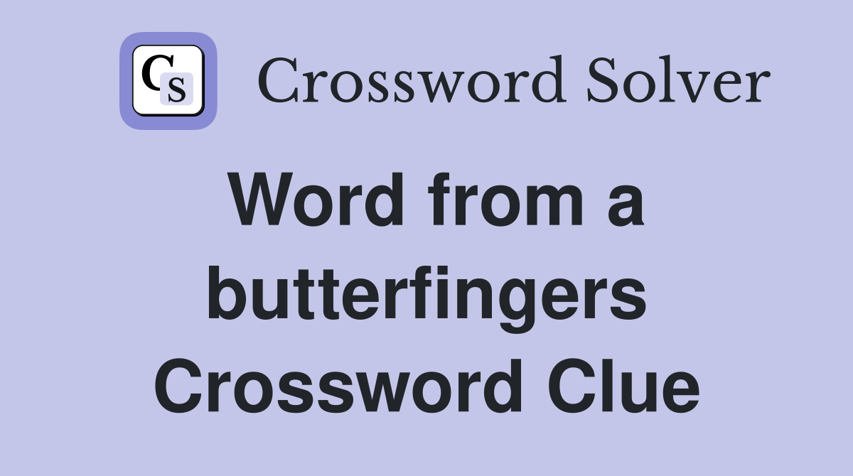 Word from a butterfingers Crossword Clue