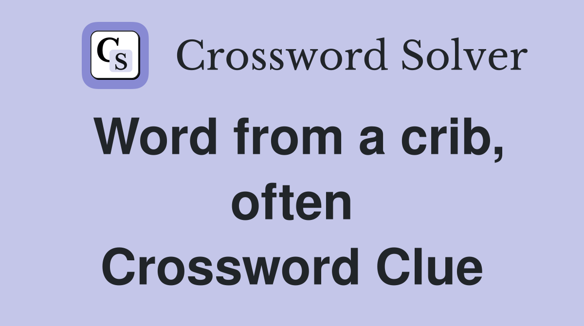 Word from a crib, often Crossword Clue