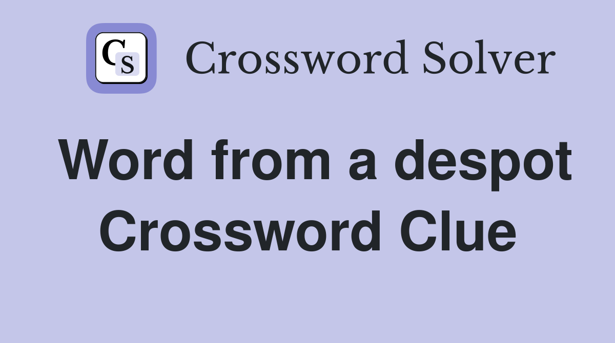 Word from a despot Crossword Clue
