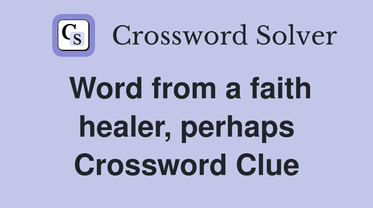 Word from a faith healer, perhaps Crossword Clue