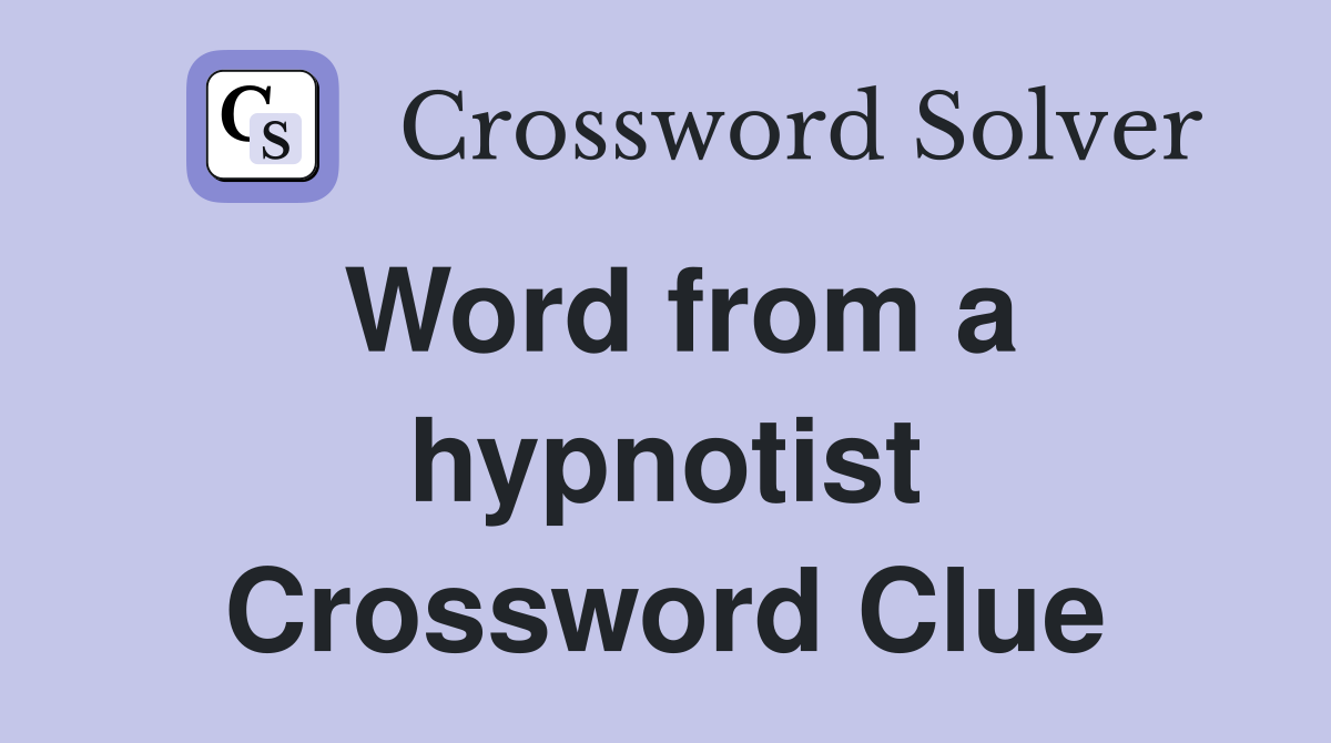 Word from a hypnotist Crossword Clue