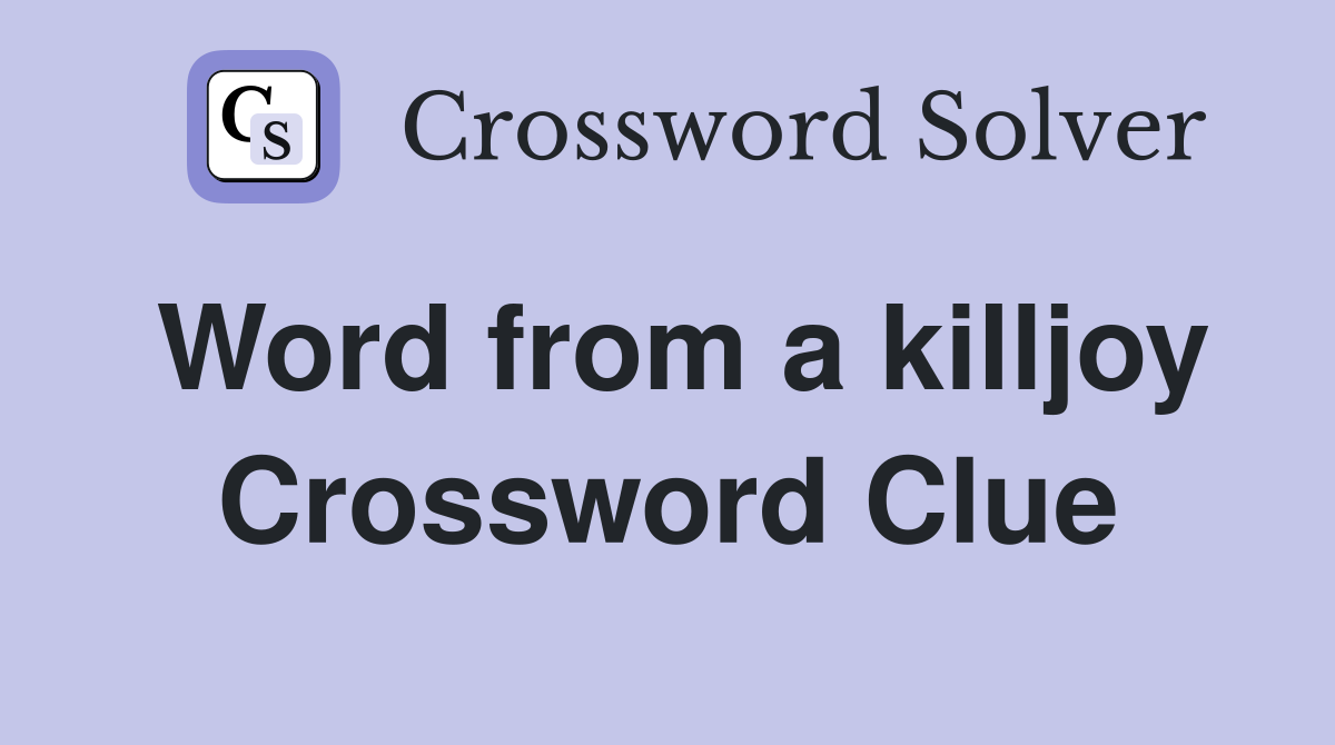 Word from a killjoy Crossword Clue
