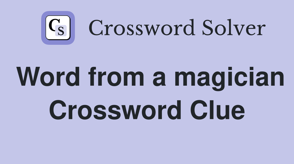 Word from a magician Crossword Clue