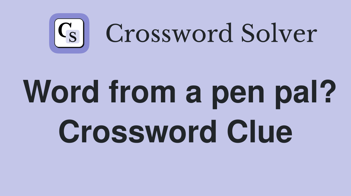 Word from a pen pal? Crossword Clue