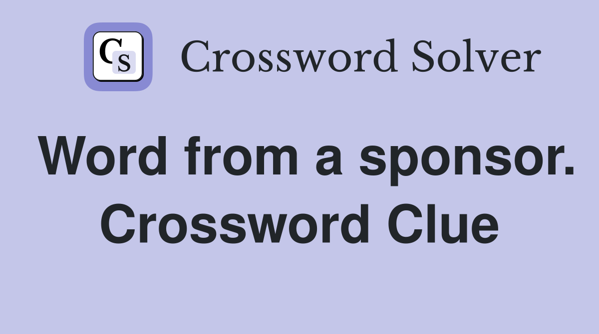 Word from a sponsor. Crossword Clue