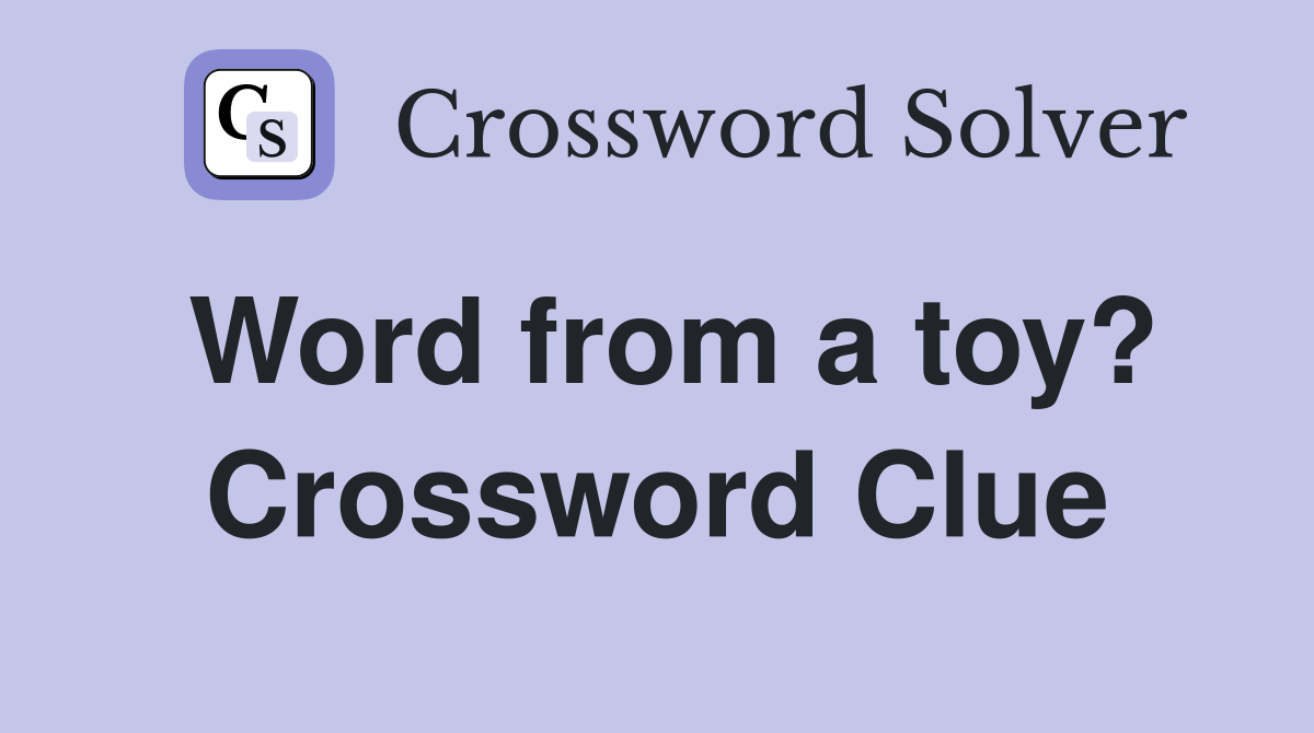 Word from a toy? Crossword Clue
