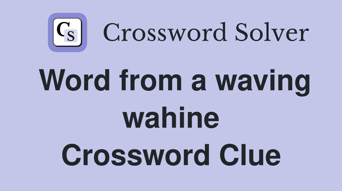 Word from a waving wahine Crossword Clue