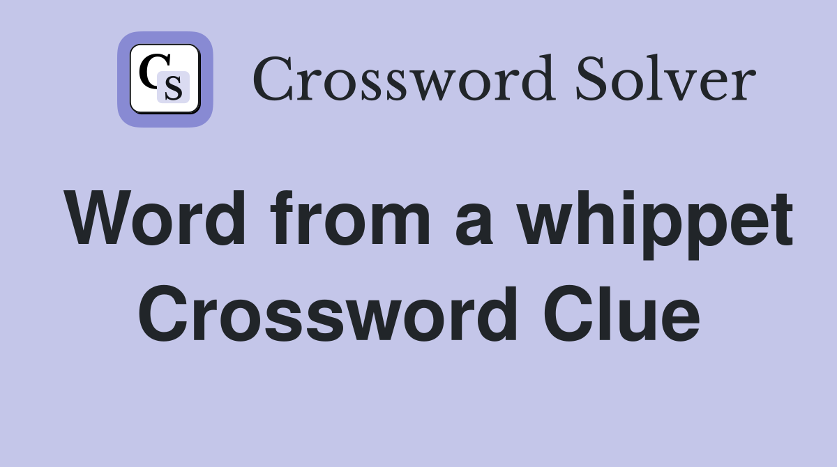 Word from a whippet Crossword Clue