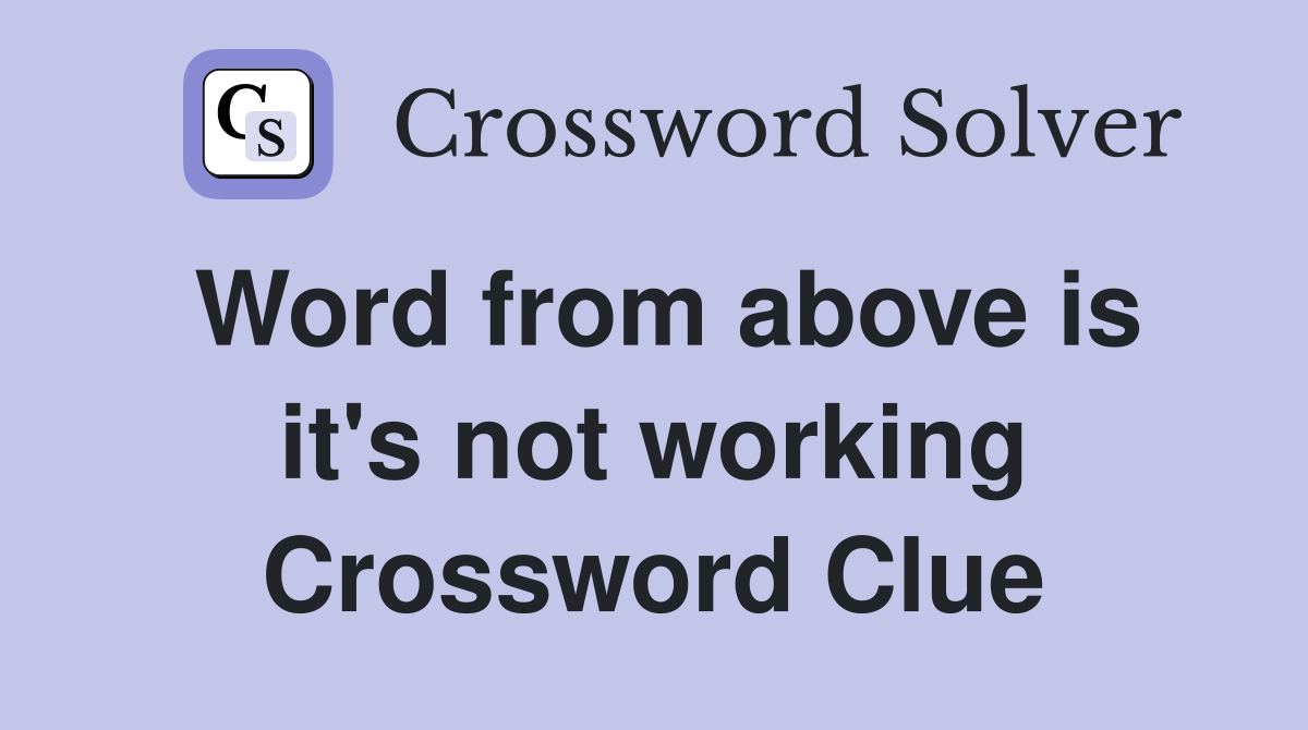 Word from above is it's not working Crossword Clue