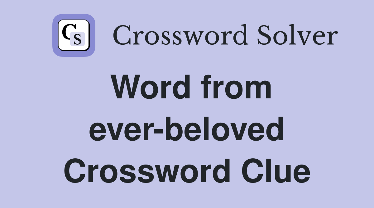 Word from ever-beloved Crossword Clue