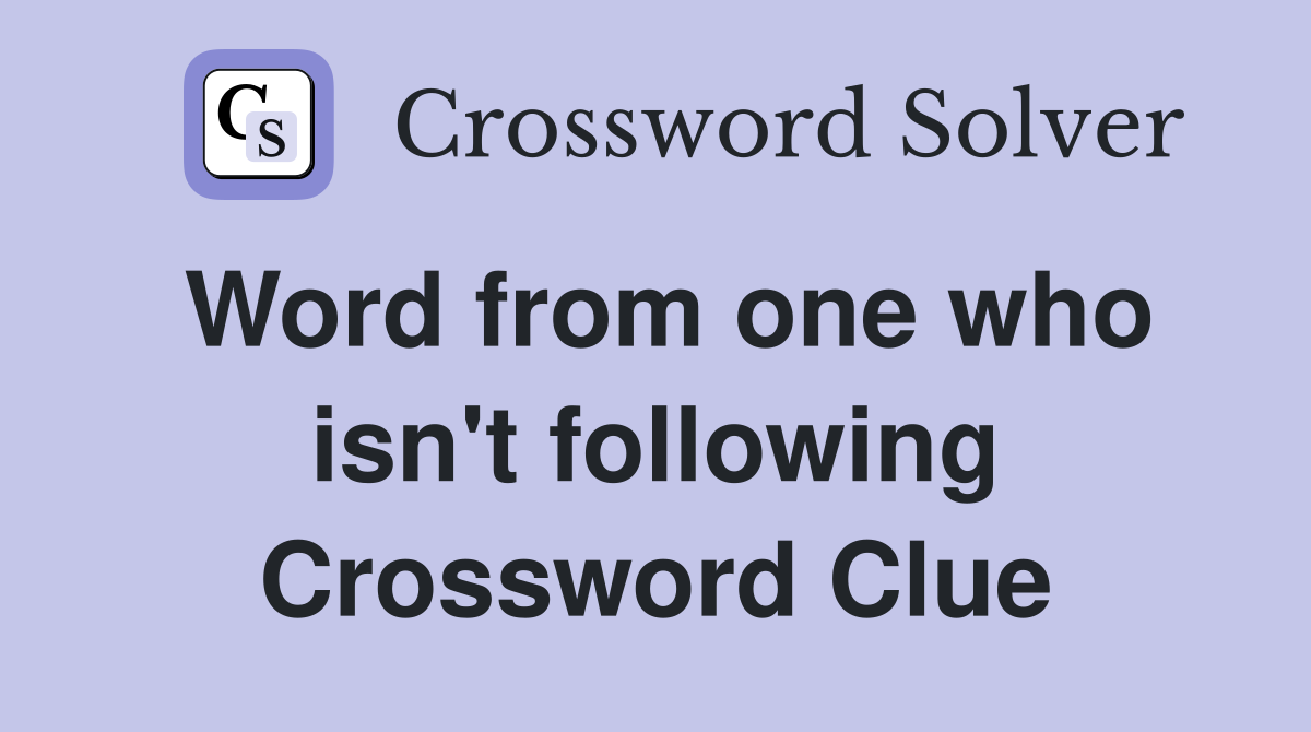 Word from one who isn't following Crossword Clue