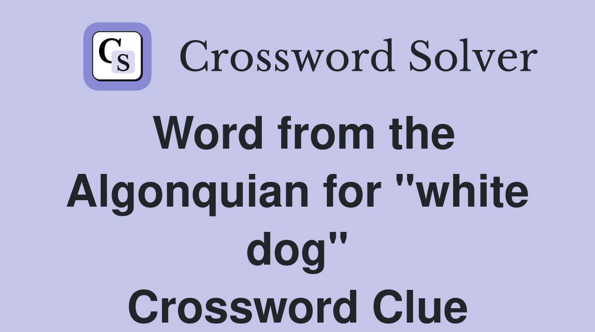 Word from the Algonquian for "white dog" Crossword Clue