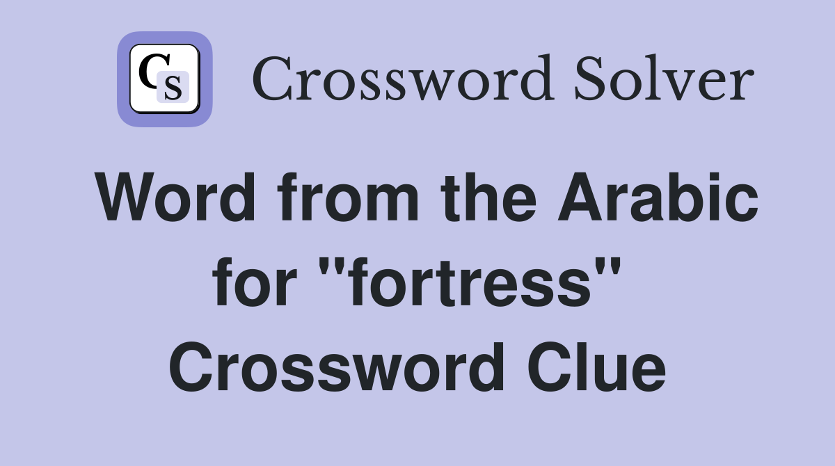 Word from the Arabic for "fortress" Crossword Clue
