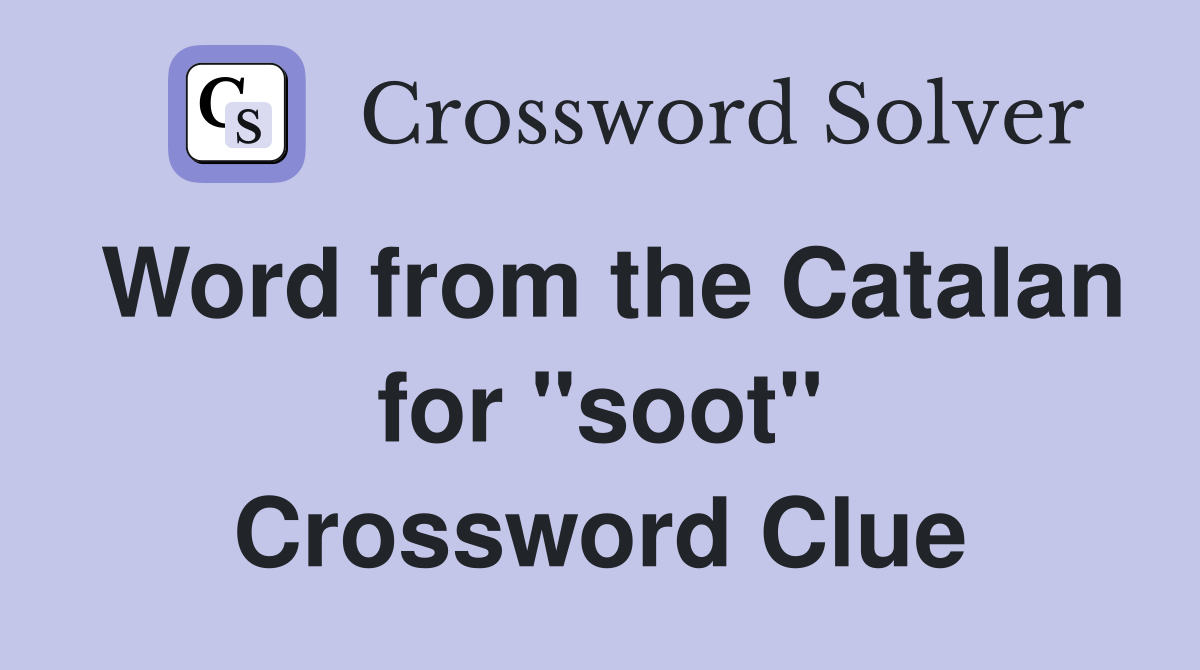 Word from the Catalan for "soot" Crossword Clue