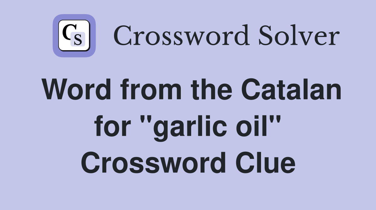 Word from the Catalan for ''garlic oil'' Crossword Clue
