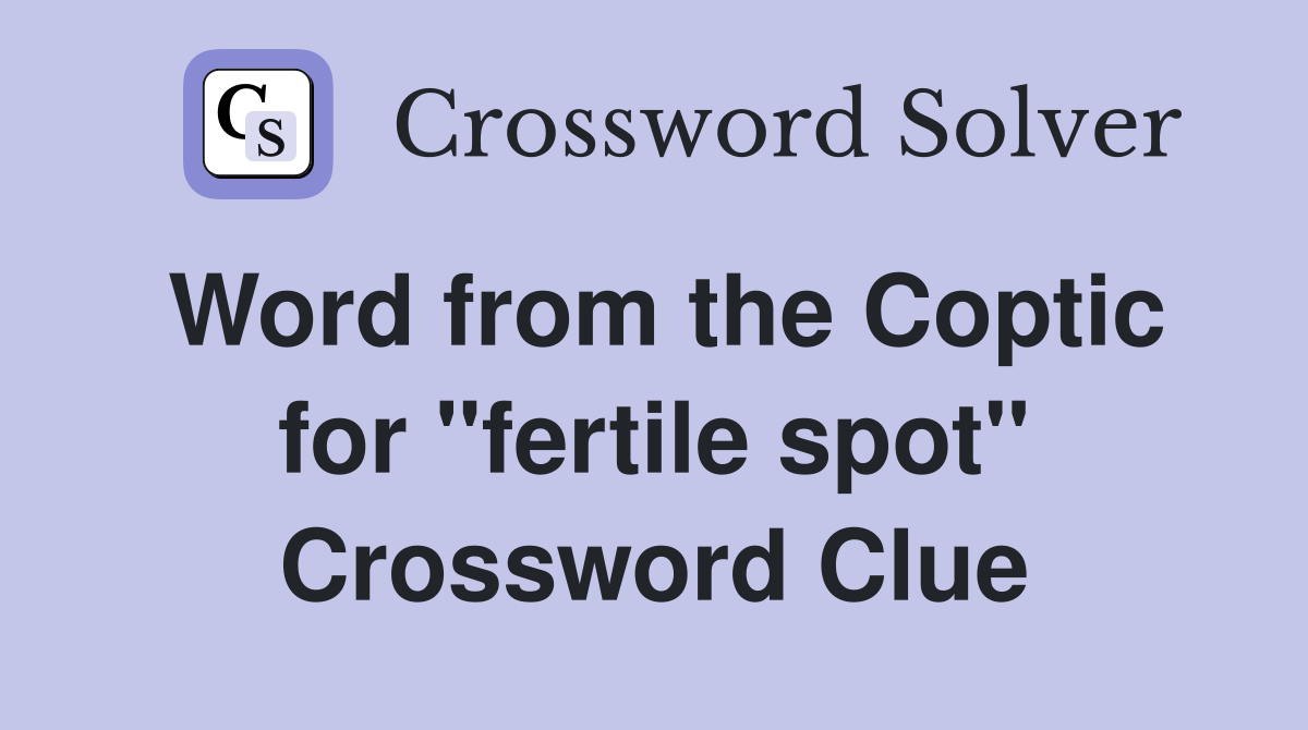 Word from the Coptic for "fertile spot" Crossword Clue