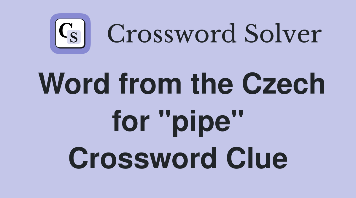 Word from the Czech for "pipe" Crossword Clue