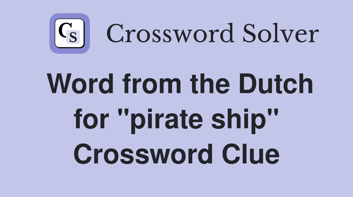 Word from the Dutch for "pirate ship" Crossword Clue