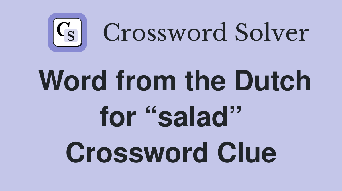 Word from the Dutch for “salad” Crossword Clue
