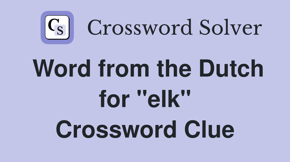 Word from the Dutch for ''elk'' Crossword Clue