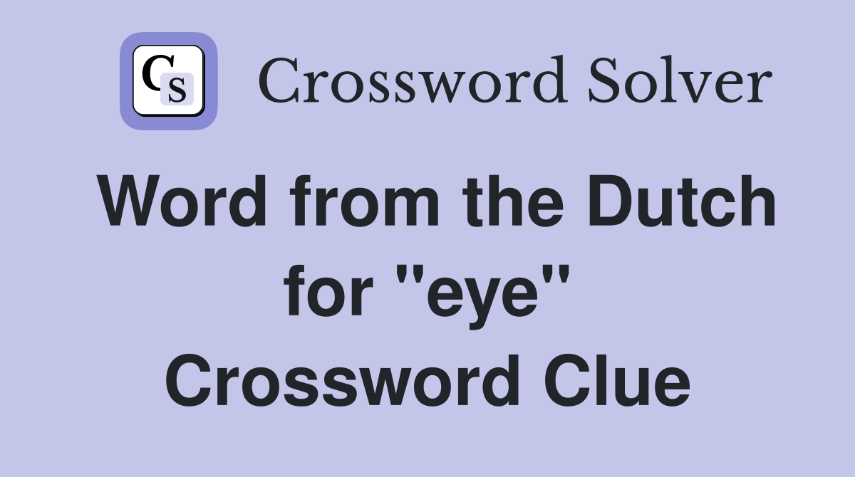 Word from the Dutch for ''eye'' Crossword Clue