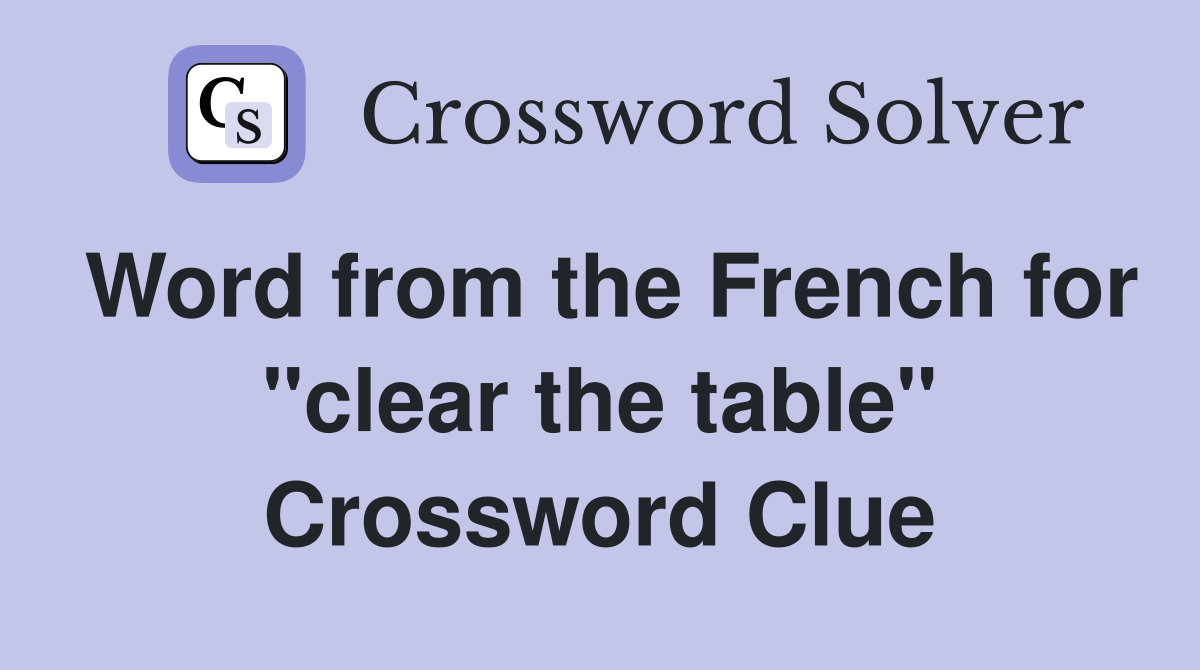 Word from the French for "clear the table" Crossword Clue