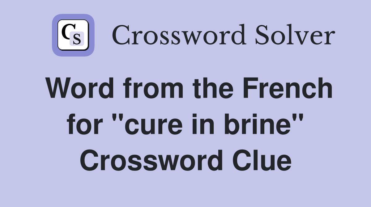 Word from the French for "cure in brine" Crossword Clue